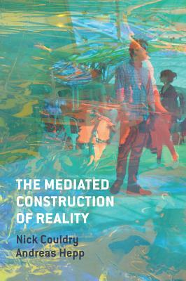 The Mediated Construction of Reality by Andreas Hepp, Nick Couldry