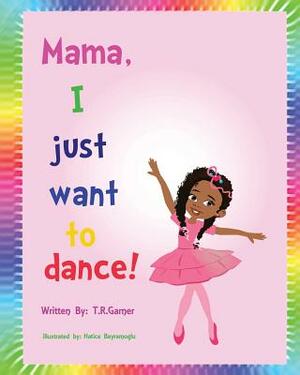 Mama, I Just Want to Dance! by T. R. Garner