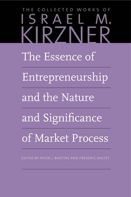 The Essence of Entrepreneurship and the Nature and Significance of Market Process by Israel M. Kirzner