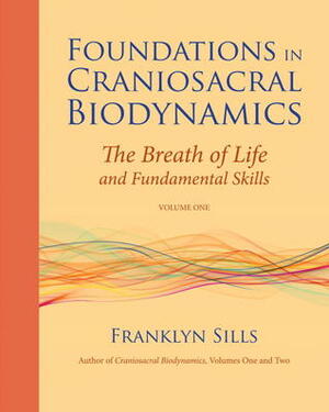 Foundations in Craniosacral Biodynamics, Volume One: The Breath of Life and Fundamental Skills by Franklyn Sills, Cherionna Menzam, Michael Kern