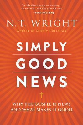Simply Good News: Why the Gospel Is News and What Makes It Good by N.T. Wright