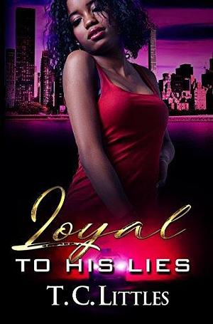 Loyal to His Lies by T.C. Littles, T.C. Littles