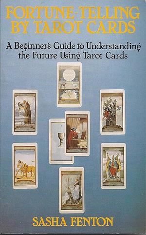 Fortune-telling by Tarot Cards: A Beginner's Guide to Understanding the Future Using Tarot Cards by Sasha Fenton