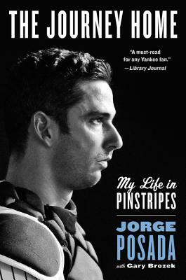 The Journey Home: My Life in Pinstripes by Jorge Posada