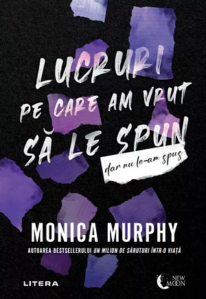 Lucruri pe care am vrut să le spun, dar nu le-am spus by Monica Murphy