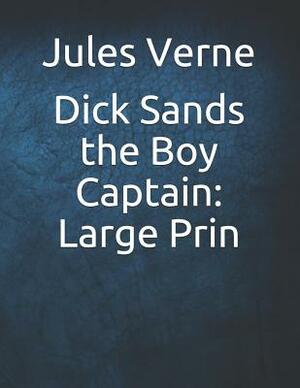 Dick Sands the Boy Captain: Large Print by Jules Verne