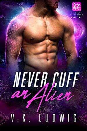 Never Cuff an Alien by V.K. Ludwig