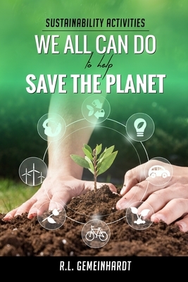 Sustainability Activities We All Can Do To Help Save The Planet by R. L. Gemeinhardt