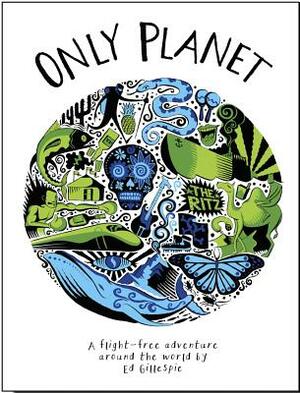 Only Planet: A Flight-Free Adventure Around the World by Ed Gillespie