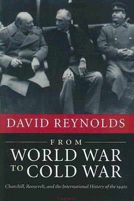 From World War to Cold War: Churchill, Roosevelt, and the International History of the 1940s by David Reynolds