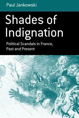 Shades of Indignation: Political Scandals in France, Past and Present by Paul Jankowski