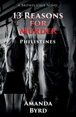 13 Reasons for Murder Philistines: A Britney Cage Serial Killer Novel (13 Reasons for Murder #3) by Amanda Byrd