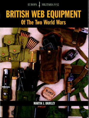 British Web Equipment of the Two World Wars by Martin Brayley