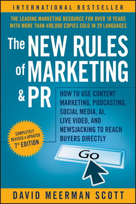 The New Rules of Marketing and PR: How to Use Content Marketing, Podcasting, Social Media, AI, Live Video, and Newsjacking to Reach Buyers Directly by David Meerman Scott