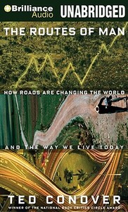 The Routes of Man: How Roads Are Changing the World and the Way We Live Today by Ted Conover