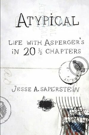 Atypical: Life with Asperger's in 20 1/3 Chapters by Jesse A. Saperstein