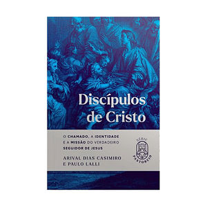 Discípulos de Cristo: O Chamado, a Identidade e a missão do verdadeiro seguidor de Jesus by Paulo Lalli, Arival Dias Casimiro