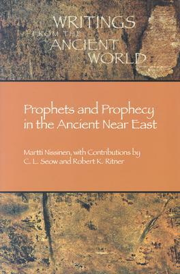 Prophets and Prophecy in the Ancient Near East by C.L. Seow, Martti Nissinen, Peter Machinist, Robert K. Ritner