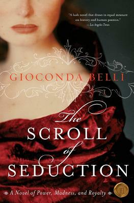 The Scroll of Seduction: A Novel of Power, Madness, and Royalty by Gioconda Belli