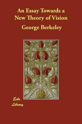 An Essay Towards a New Theory of Vision by George Berkeley