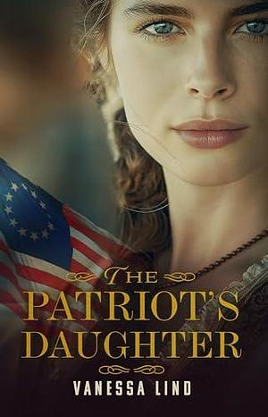 The Patriot's Daughter by Vanessa Lind, Vanessa Lind