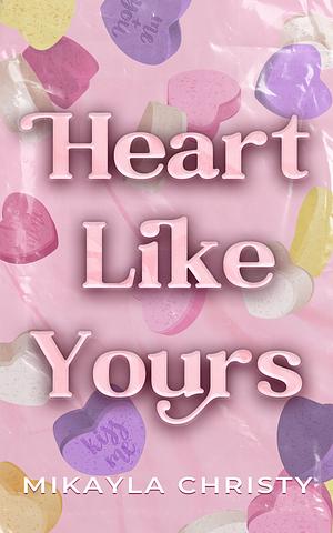 Heart like Yours  by Mikayla Christy