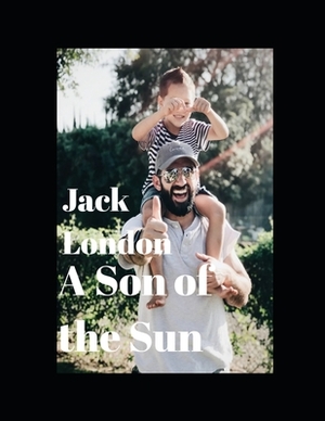 A Son of the Sun (Annotated) by Jack London