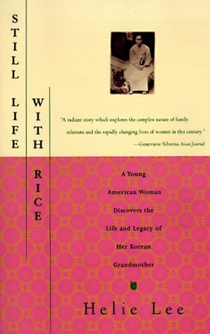 Still Life With Rice: A Young American Woman Discovers the Life and Legacy of Her Korean Grandmother by Helie Lee, Hetie Lee