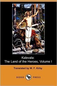 Kalevala: The Land of the Heroes, Volume I by Elias Lönnrot, William Forsell Kirby