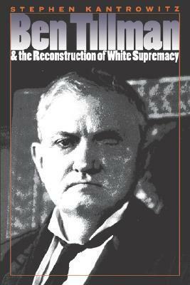 Ben Tillman and the Reconstruction of White Supremacy by Stephen Kantrowitz