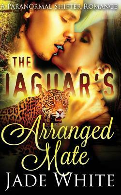 The Jaguar's Arranged Mate by Jade White