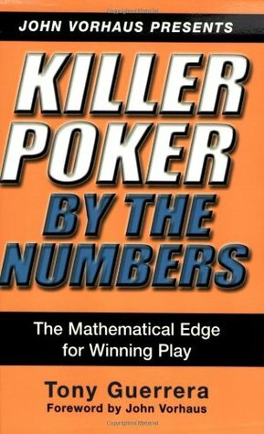 Killer Poker By the Numbers: Mathematical Edge for Winning Play by Tony Guerrera, John Vorhaus