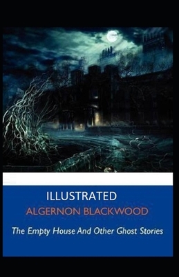 The Empty House and Other Ghost Stories Illustrated by Algernon Blackwood