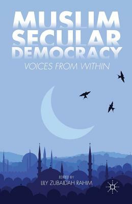 Muslim Secular Democracy: Voices from Within by Lily Zubaidah Rahim