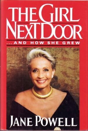 The Girl Next Door--And How She Grew: An Autobiography by Jane Powell