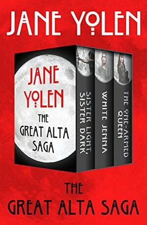 The Great Alta Saga: Sister Light, Sister Dark; White Jenna; and The One-Armed Queen by Jane Yolen