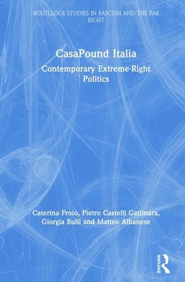 Casapound Italia: Contemporary Extreme-Right Politics by Caterina Froio, Pietro Castelli Gattinara, Giorgia Bulli