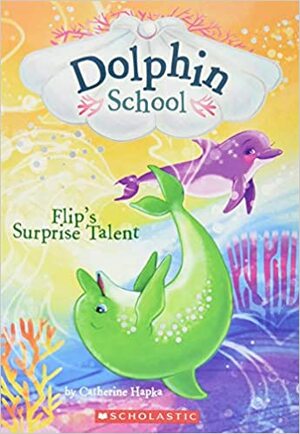 Flip's Surprise Talent by Catherine Hapka