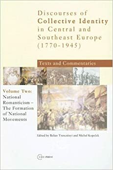 Discourses of Collective Identity in Central and Southeast Europe (1770-1945): Text and Commentaries, Volume 1: Late Enlightenment - The Emergence of by Michal Kopecek