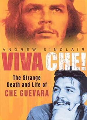 Viva Che! The Strange Death and Life of Che Guevara by Andrew Sinclair