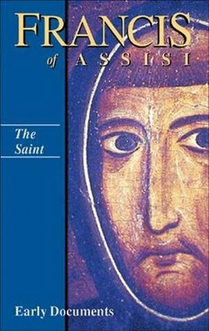 The Saint: Francis of Assisi - Early Documents v. 1 by Regis J. Armstrong, Francis of Assisi