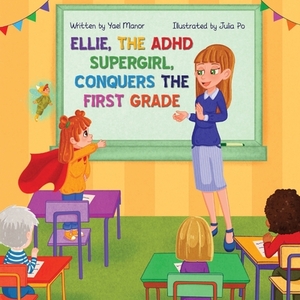 Ellie, the ADHD SuperGirl, Conquers the First Grade by Yael Manor