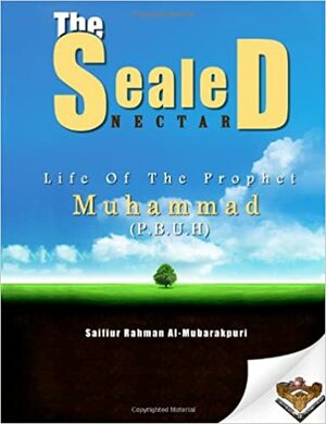 The Sealed Nectar: Life of Prophet Muhammad by Safiur Rahman Mubarakpuri