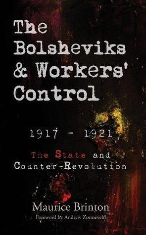 The Bolsheviks and Workers' Control 1917-1921: The State and Counter-Revolution by Maurice Brinton, Maurice Brinton