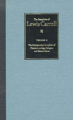 The Complete Pamphlets of Lewis Carroll: The Mathematical Pamphlets of Charles Lutwidge Dodgson and Related Pieces by Lewis Carroll