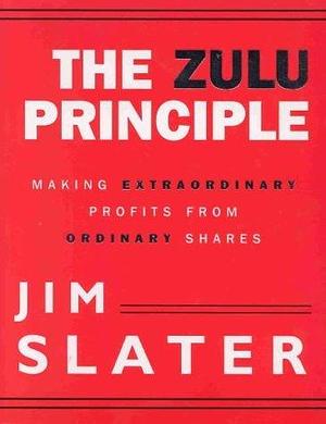 The Zulu Principle : Making Extraordinary Profits from Ordinary Shares by Jim Slater, Jim Slater