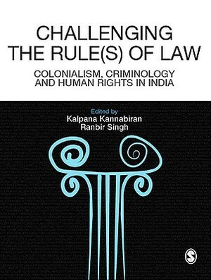 Challenging the Rules(s) of Law: Colonialism, Criminology and Human Rights in India by Kalpana Kannabiran