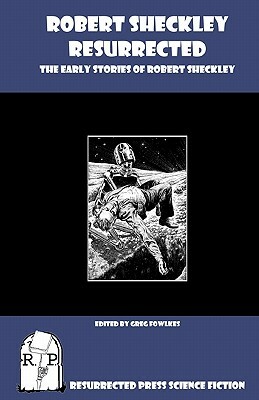 Robert Sheckley Resurrected: The Early Works of Robert Sheckley by Robert Sheckley