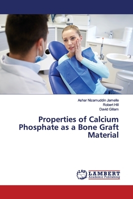 Properties of Calcium Phosphate as a Bone Graft Material by Ashar Nizamuddin Jamelle, David Gillam, Robert Hill