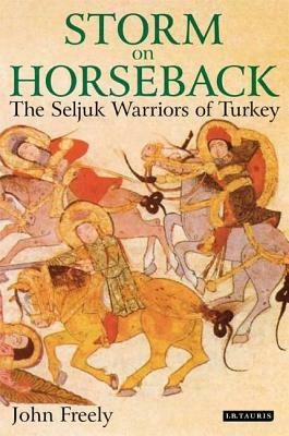 Storm on Horseback: The Seljuk Warriors of Turkey by John Freely